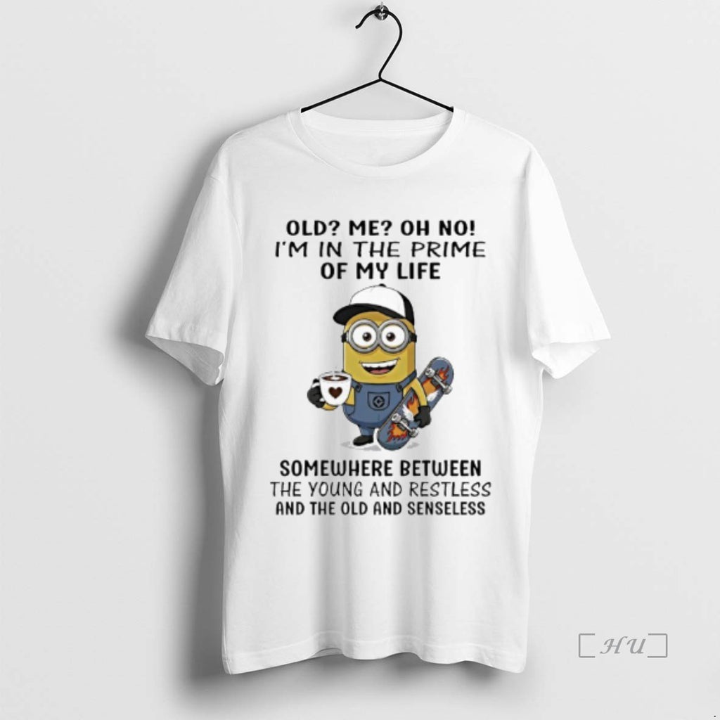 Officials Minions Old Me Oh No Im In The Prime Of My Life Somewhere Between