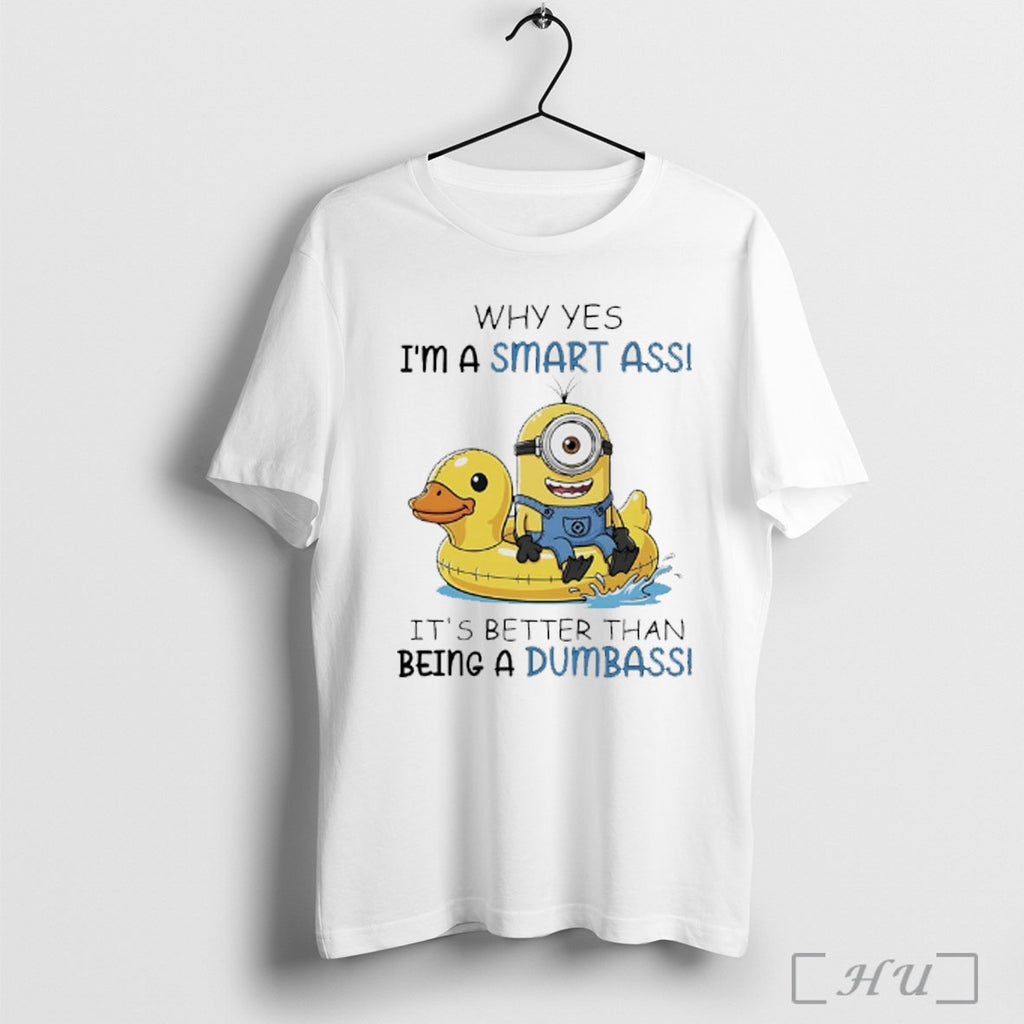 Officials Minions Why Yes Im A Smart Ass Its Better Than Being A Dumbass