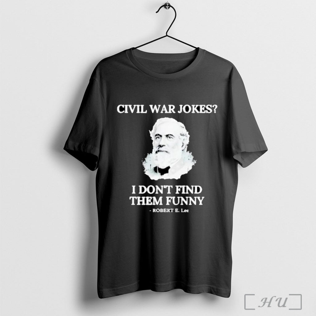 Officials Robert E Lee Civil War Jokes I Dont Find Them 2025 T Shirt