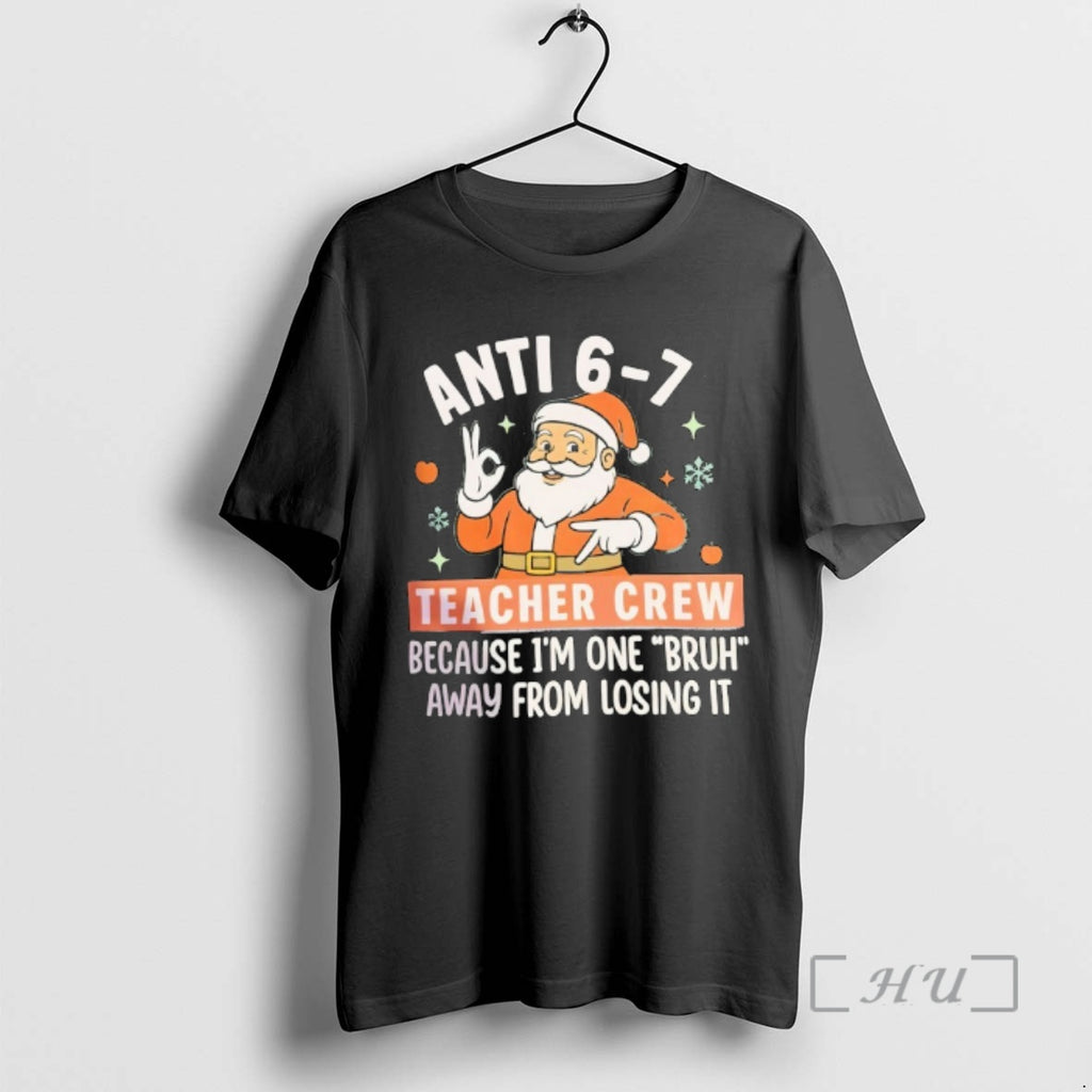 Officials Santa Christmas Anti 6 7 Teacher Crew Because Im One Bruh Away From Losing