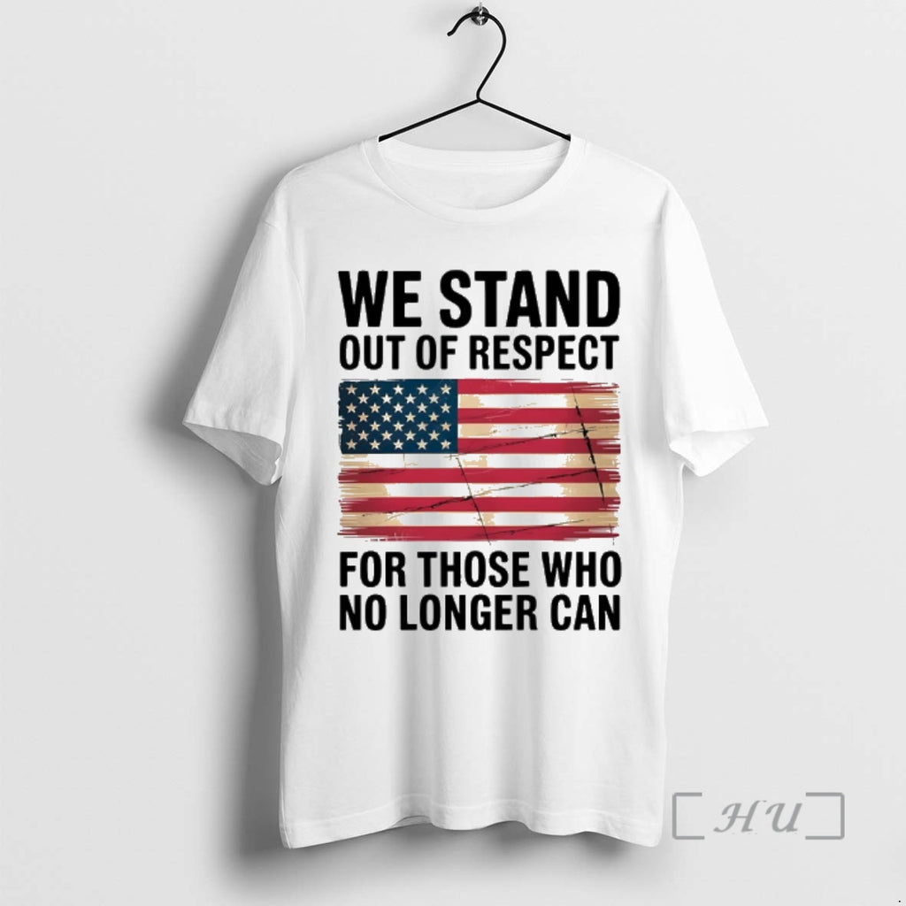 Officials We Stand Out Of Respect For Those Who No Longer Can Usa Flag Premium