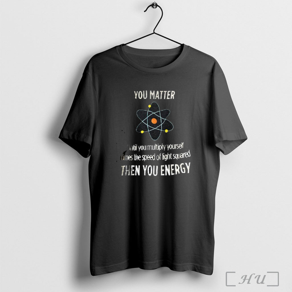 Officials You Matter Until You Multiply Yourself Times The Speed Of Light Squared