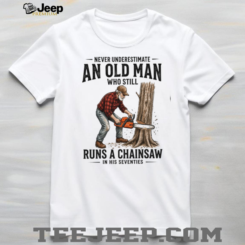 Old Man Chainsaw Woodcutter In His Seventies Birthday T Shirt
