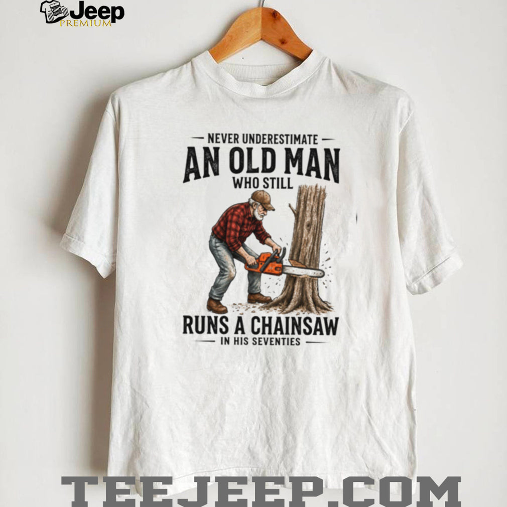 Old Man Chainsaw Woodcutter In His Seventies Birthday T Shirt