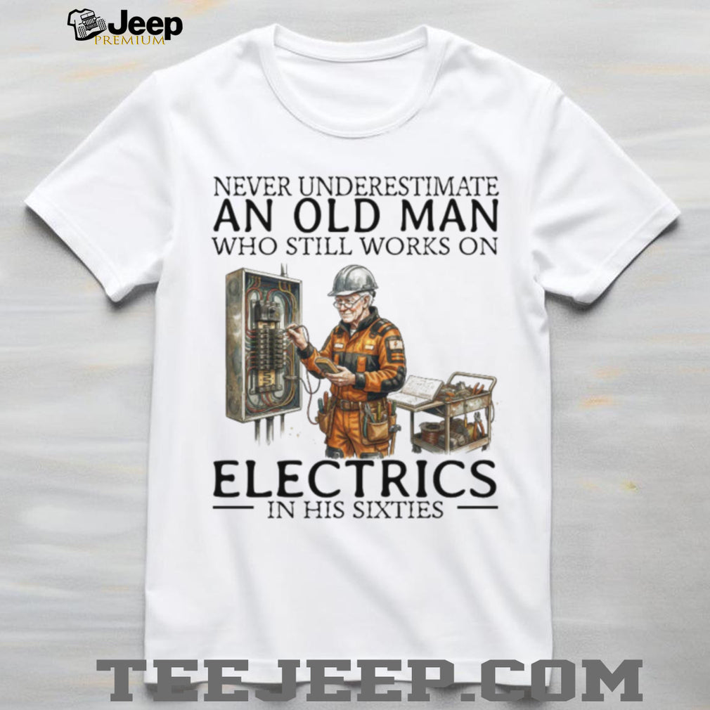 Old Man Electrician Specialist T Shirt Never Underestimate Electricians