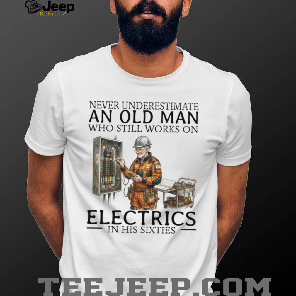 Old Man Electrician Specialist T Shirt Never Underestimate Electricians