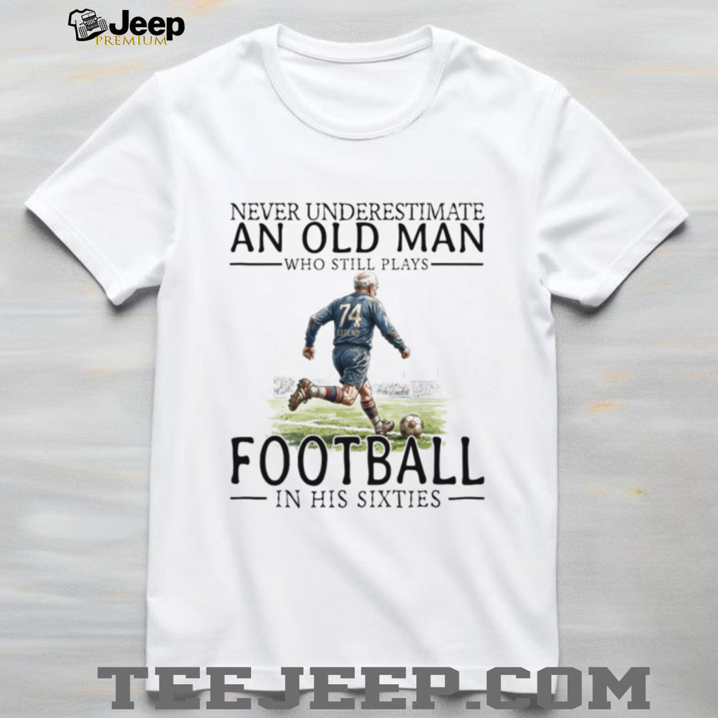 Old Man Football Player Legend Soccer Grandfather Sixties Shirt