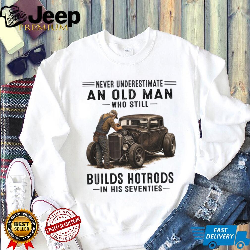 Old Man Hotrod Builder Never Underestimate Classic Car In His Seventies Shirt