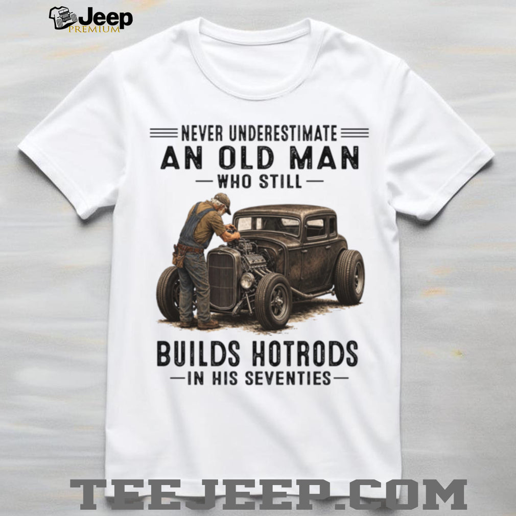 Old Man Hotrod Builder Never Underestimate Classic Car In His Seventies Shirt