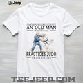 Old Man Judo Martial Arts Fighter Legend In His Sixties Shirt