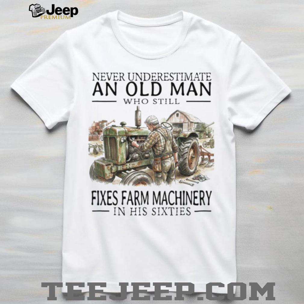 Old Man Mechanic Fixes Farm Machinery In His Sixties T Shirt