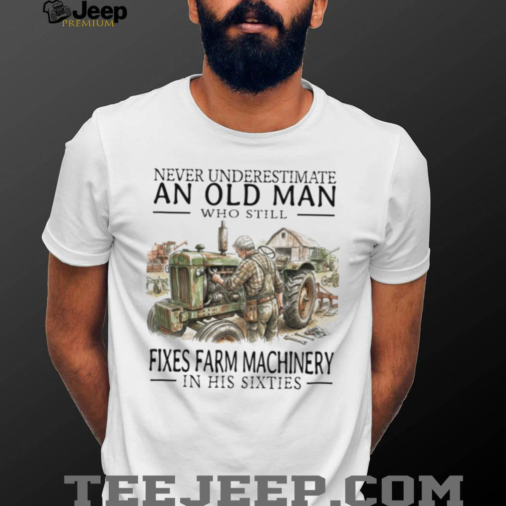 Old Man Mechanic Fixes Farm Machinery In His Sixties T Shirt