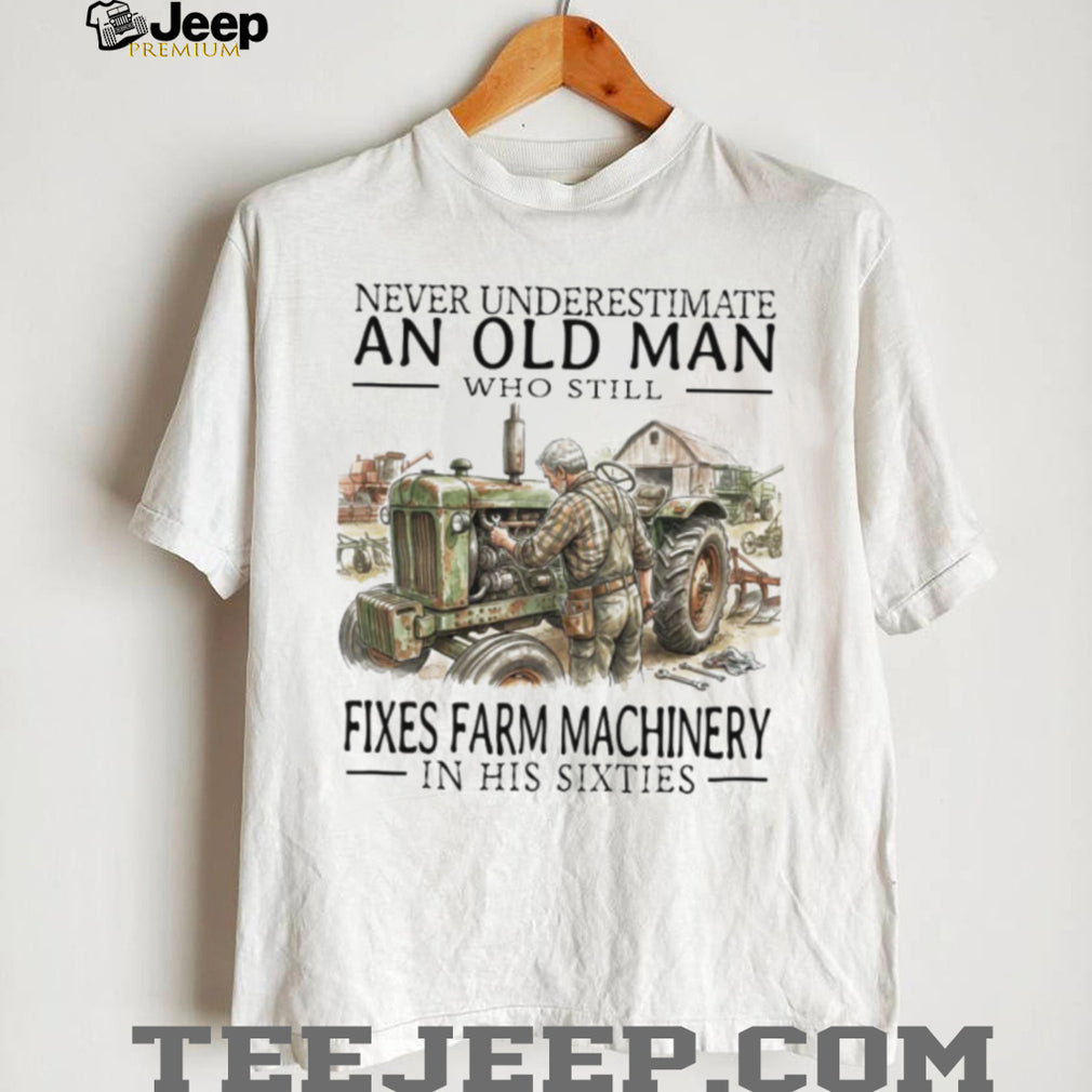 Old Man Mechanic Fixes Farm Machinery In His Sixties T Shirt