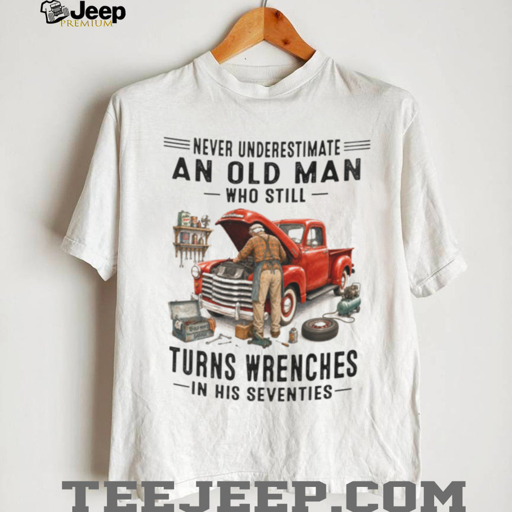 Old Man Mechanic Wrenching in His Seventies Vintage Classic Truck Shirt