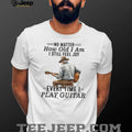 Old Man Playing Guitar Still Feel Joy Musical Hobby T Shirt