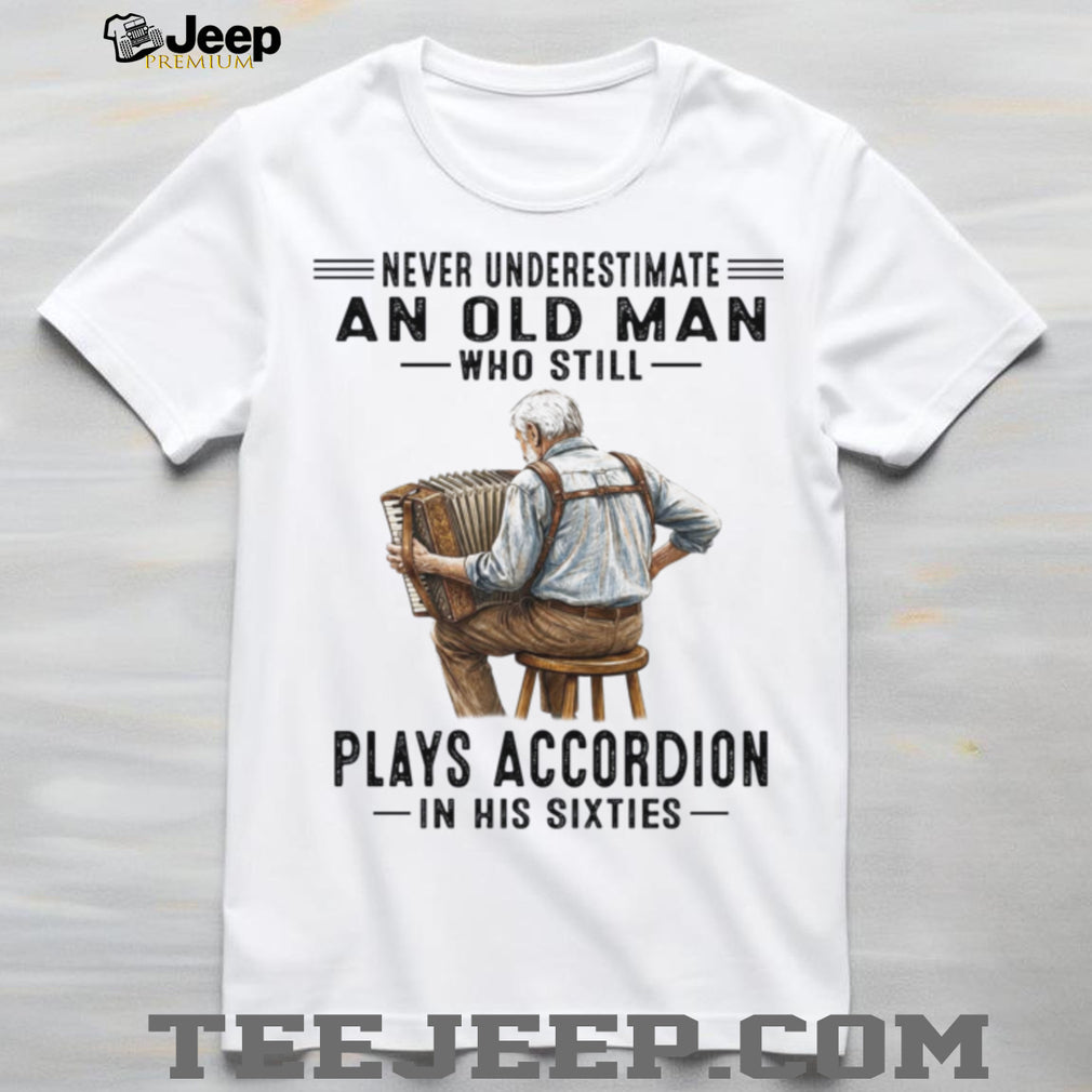 Old Man Plays Accordion In His Sixties Musician Gift Shirt