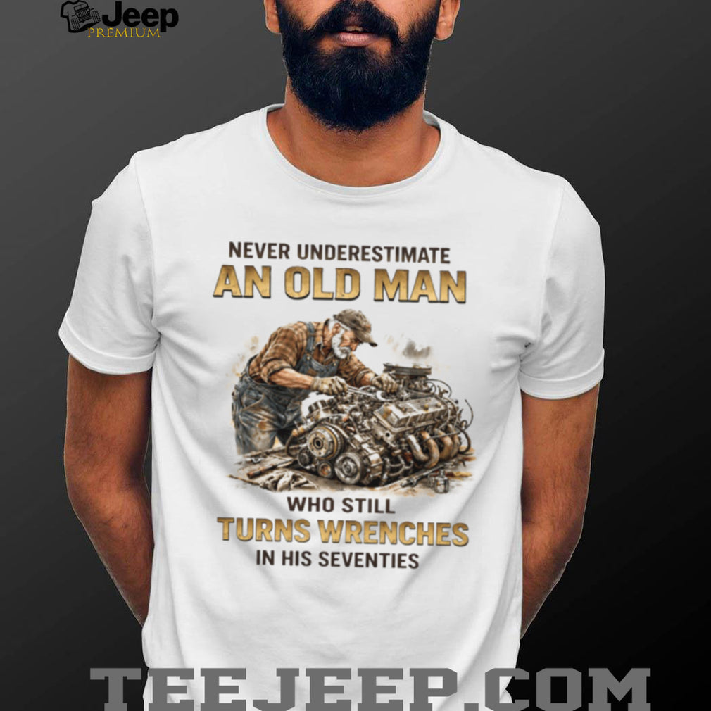 Old Man Who Still Turns Wrenches In His Seventies Mechanic T Shirt