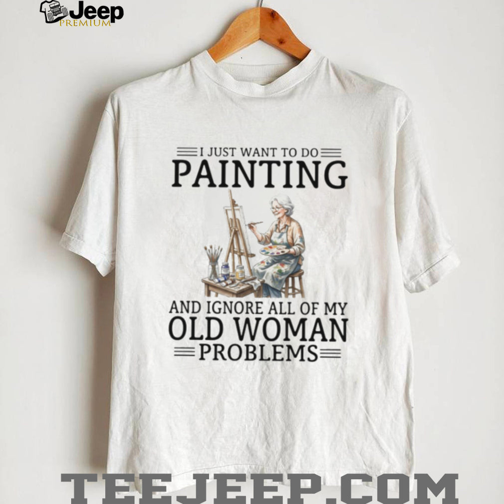Old Woman Problems Painting T Shirt Funny Artist Hobby Gift