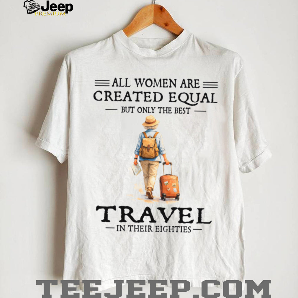 Older Woman Vacation Travel Created Equal Eighties Shirt