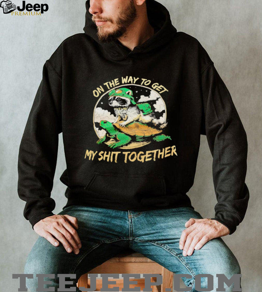 On the way to get my shit together racoon and turtle graphic shirt