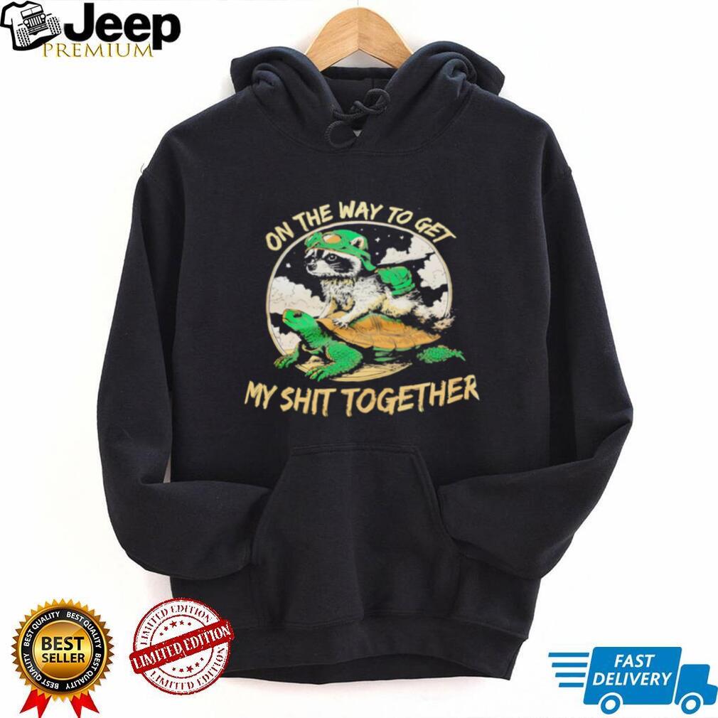 On the way to get my shit together racoon and turtle graphic shirt