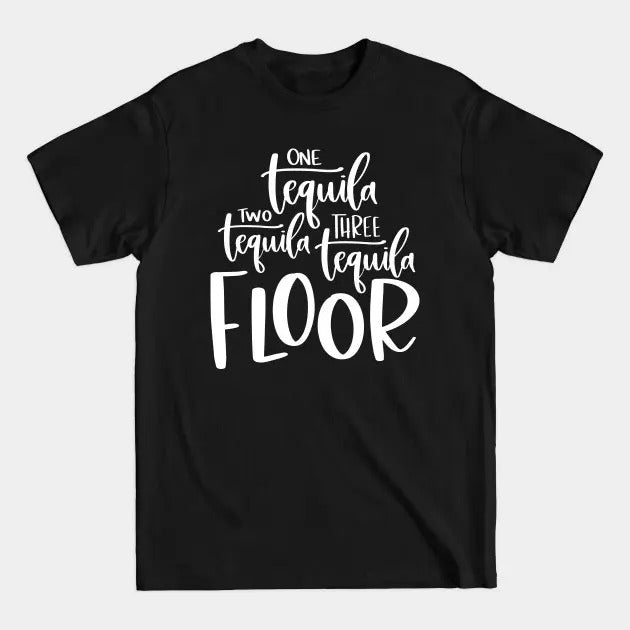 One Tequila Two Tequila Three Tequila Floor - One Tequila Two Tequila, Tequila Lover Shirt, Tequila Gifts, Unisex Adult...