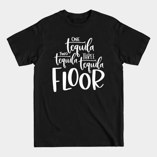 One Tequila Two Tequila Three Tequila Floor - One Tequila Two Tequila, Tequila Lover Shirt, Tequila Gifts, Unisex Adult Shirt, Tequila Shirt  T-shirt, sweater and Hoodie cotton