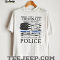 Only Criminals Have A Reason To Hate The Police Flag T Shirt
