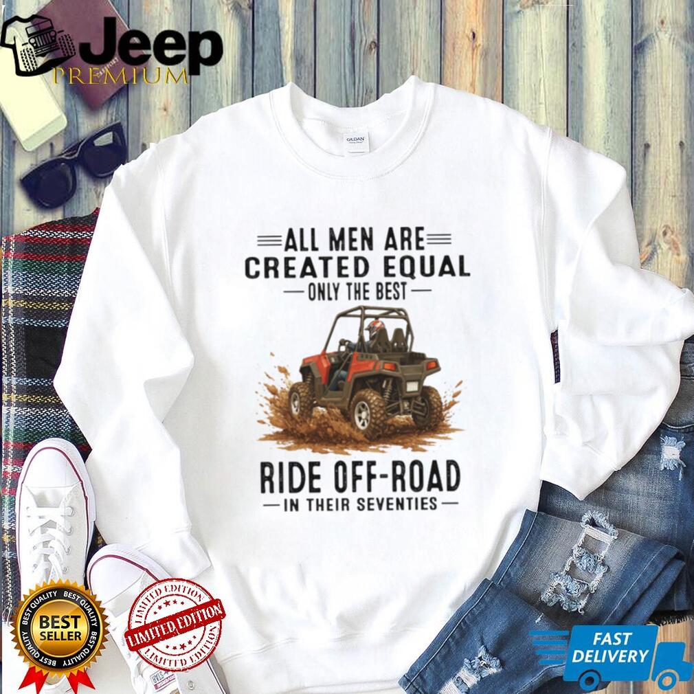 Only The Best Men Ride Off Road In Their Seventies UTV T Shirt