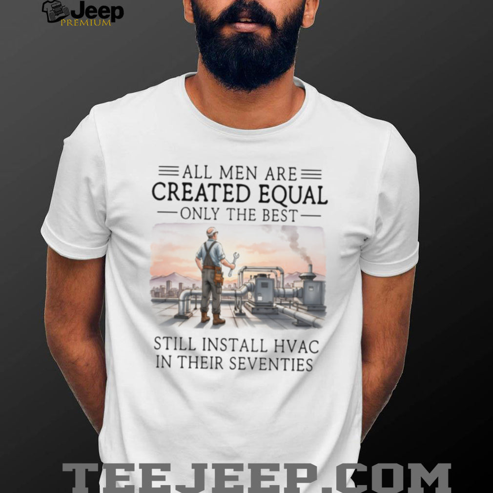 Only The Best Men Still Install HVAC In Their Seventies Technician T Shirt