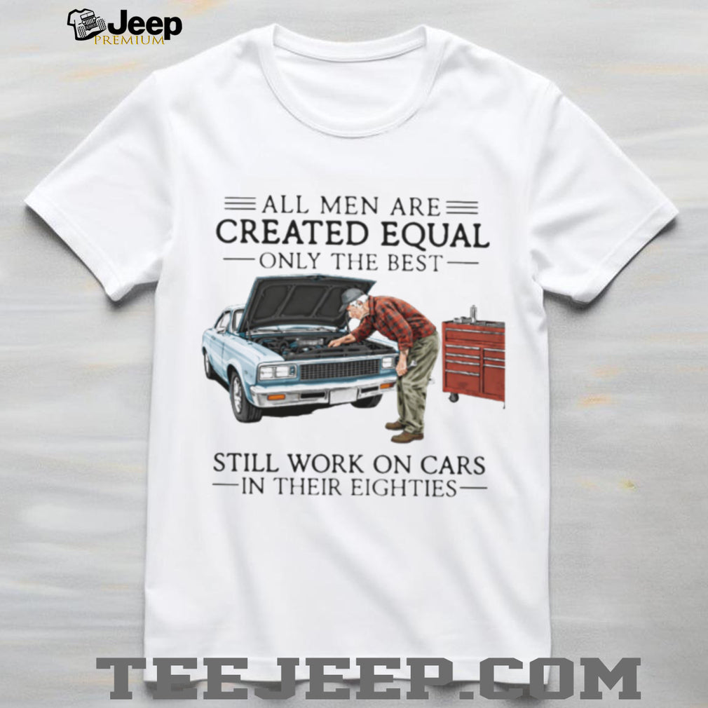 Only The Best Men Still Work On Cars In Their Eighties Mechanic T Shirt