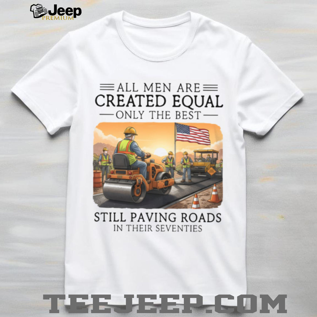 Only The Best Paving Roads In Their Seventies Construction T Shirt