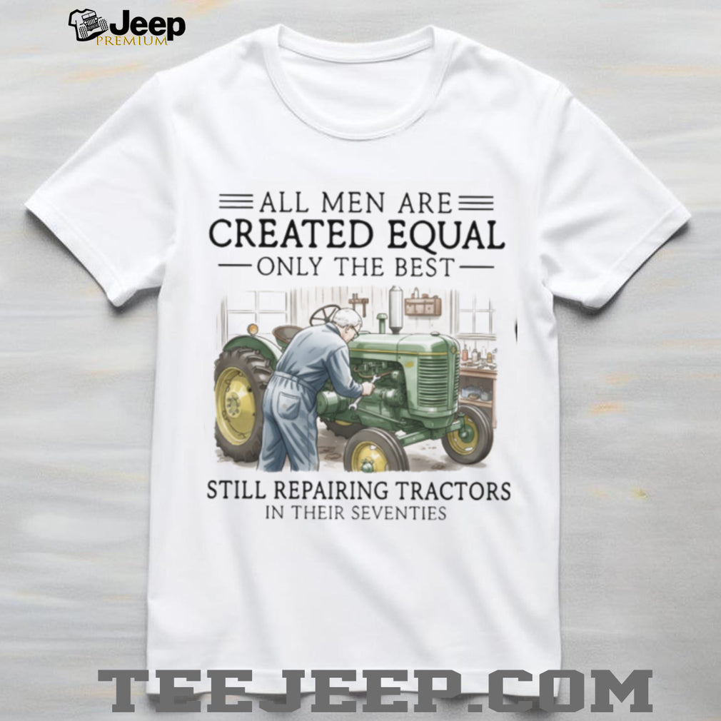 Only The Best Repairing Tractors In Their Seventies Farmer Shirt