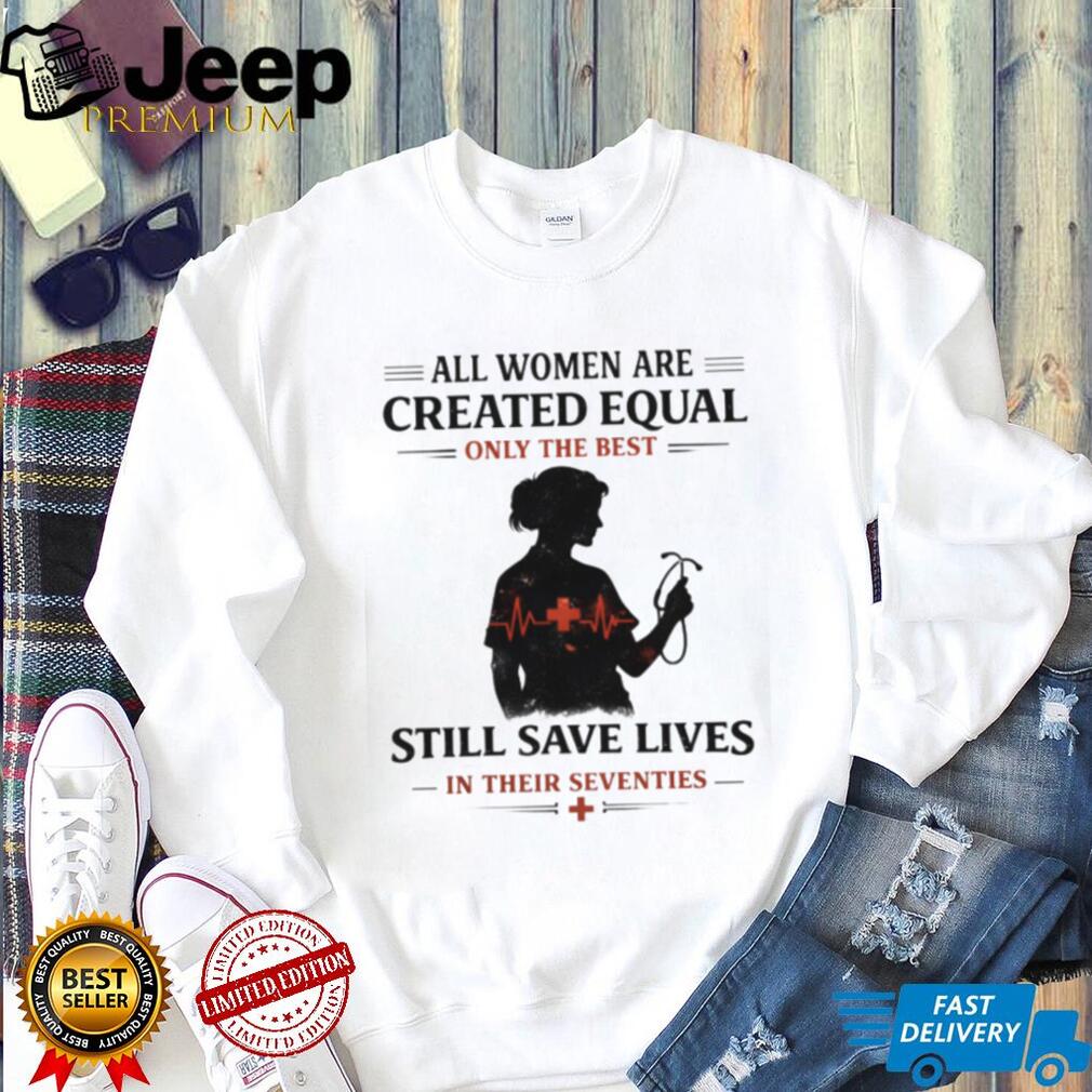 Only The Best Women Still Save Lives In Their Seventies Nurse Silhouette T Shirt