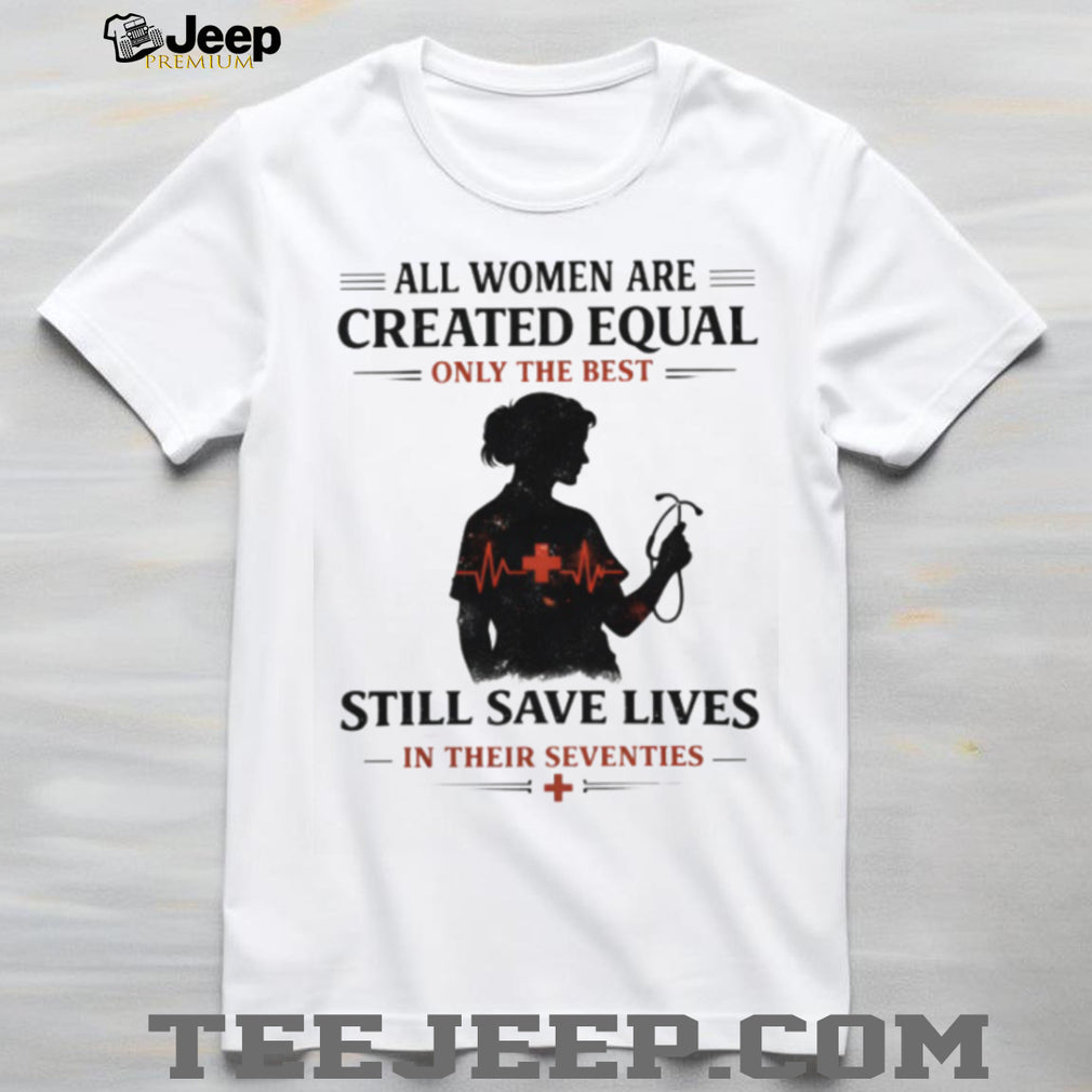 Only The Best Women Still Save Lives In Their Seventies Nurse Silhouette T Shirt