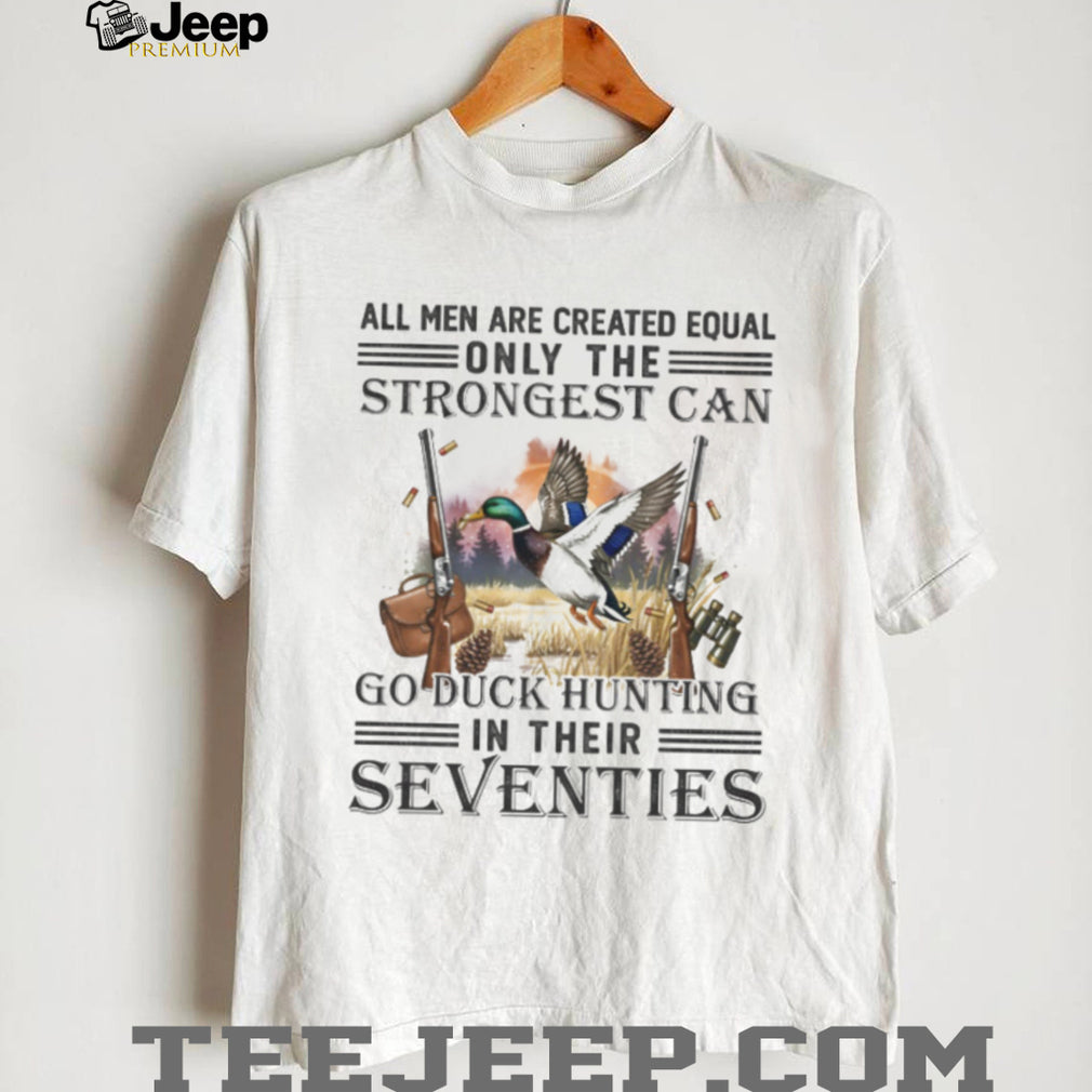 Only The Strongest Can Go Duck Hunting In Their Seventies Mallard T Shirt