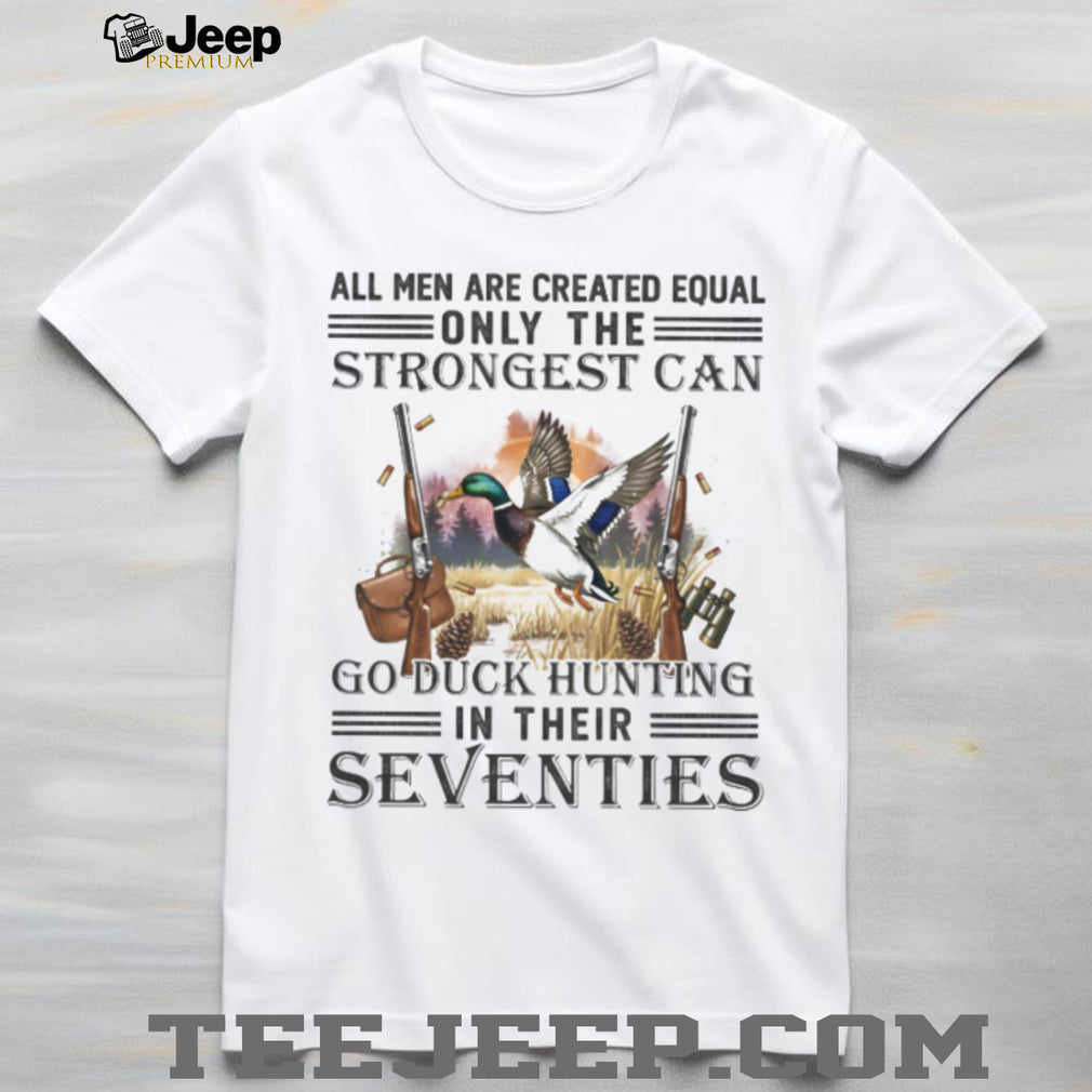 Only The Strongest Can Go Duck Hunting In Their Seventies Mallard T Shirt