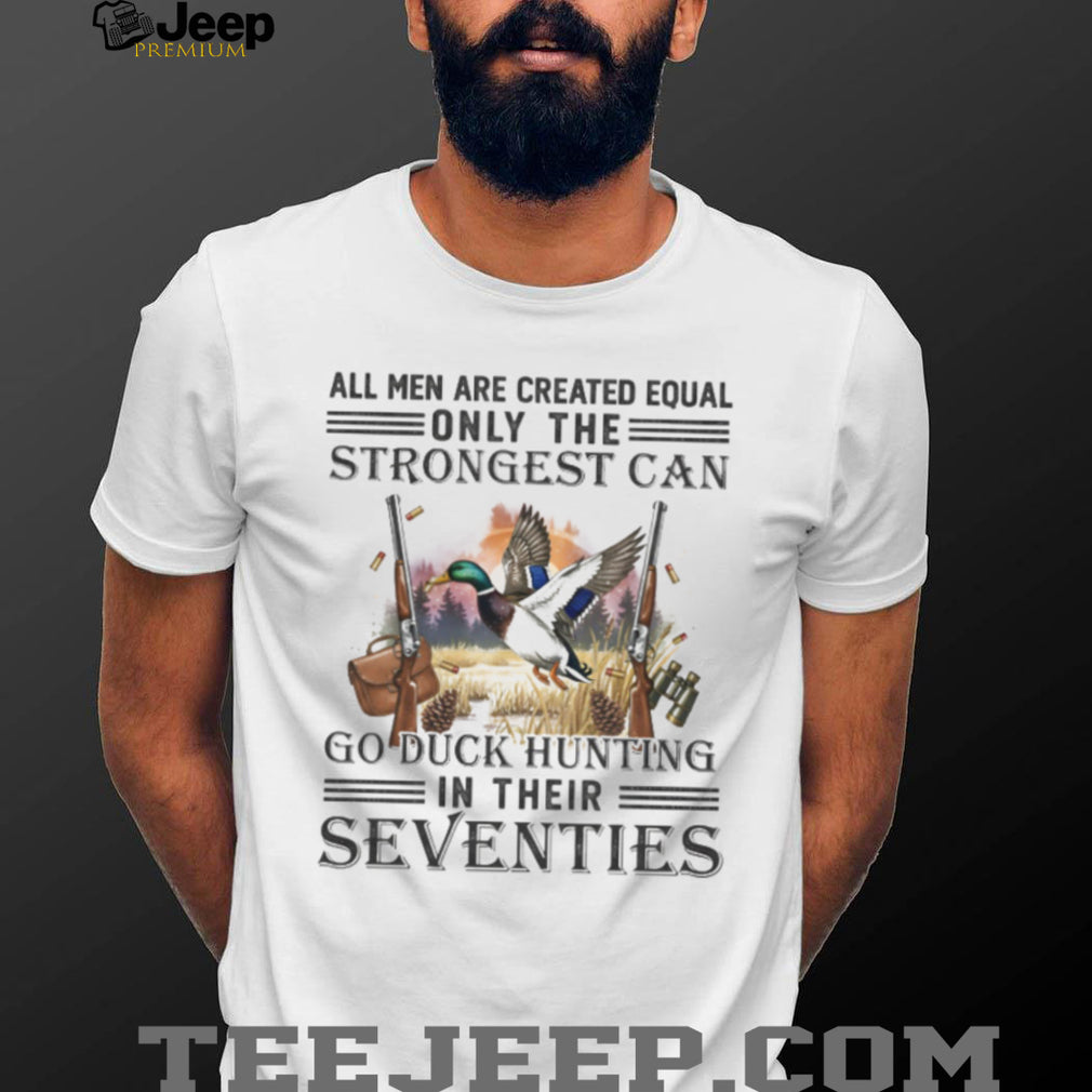 Only The Strongest Can Go Duck Hunting In Their Seventies Mallard T Shirt