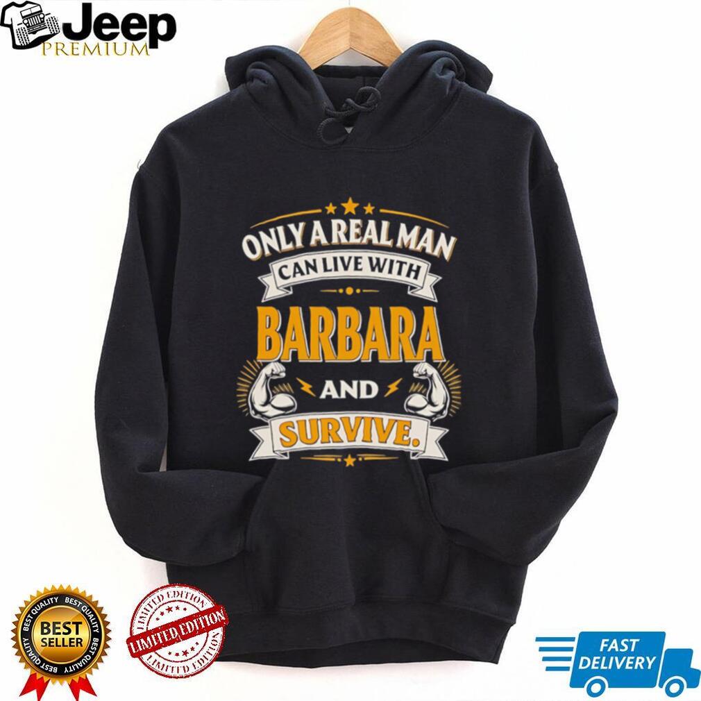 Only a real man can live with Barbara and survive vintage shirt