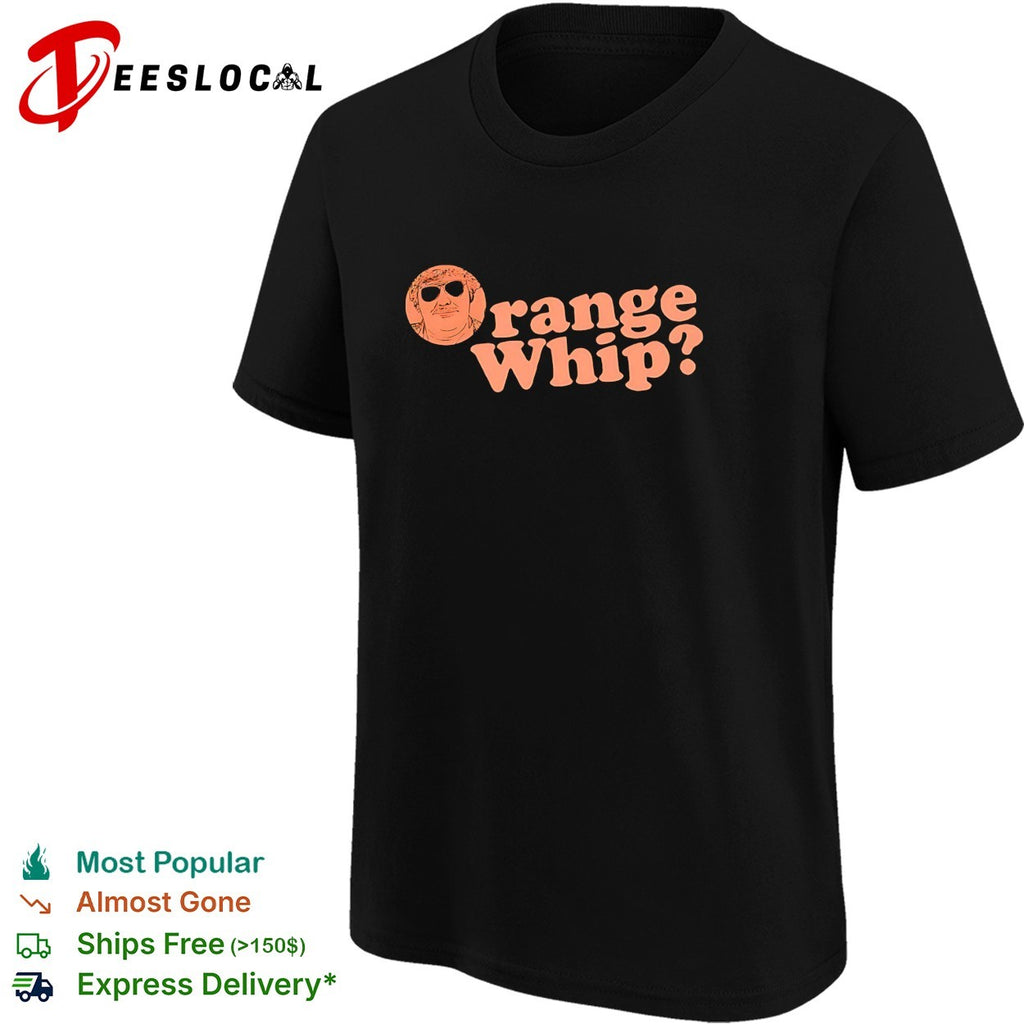 Orange Whip movie quote shirt