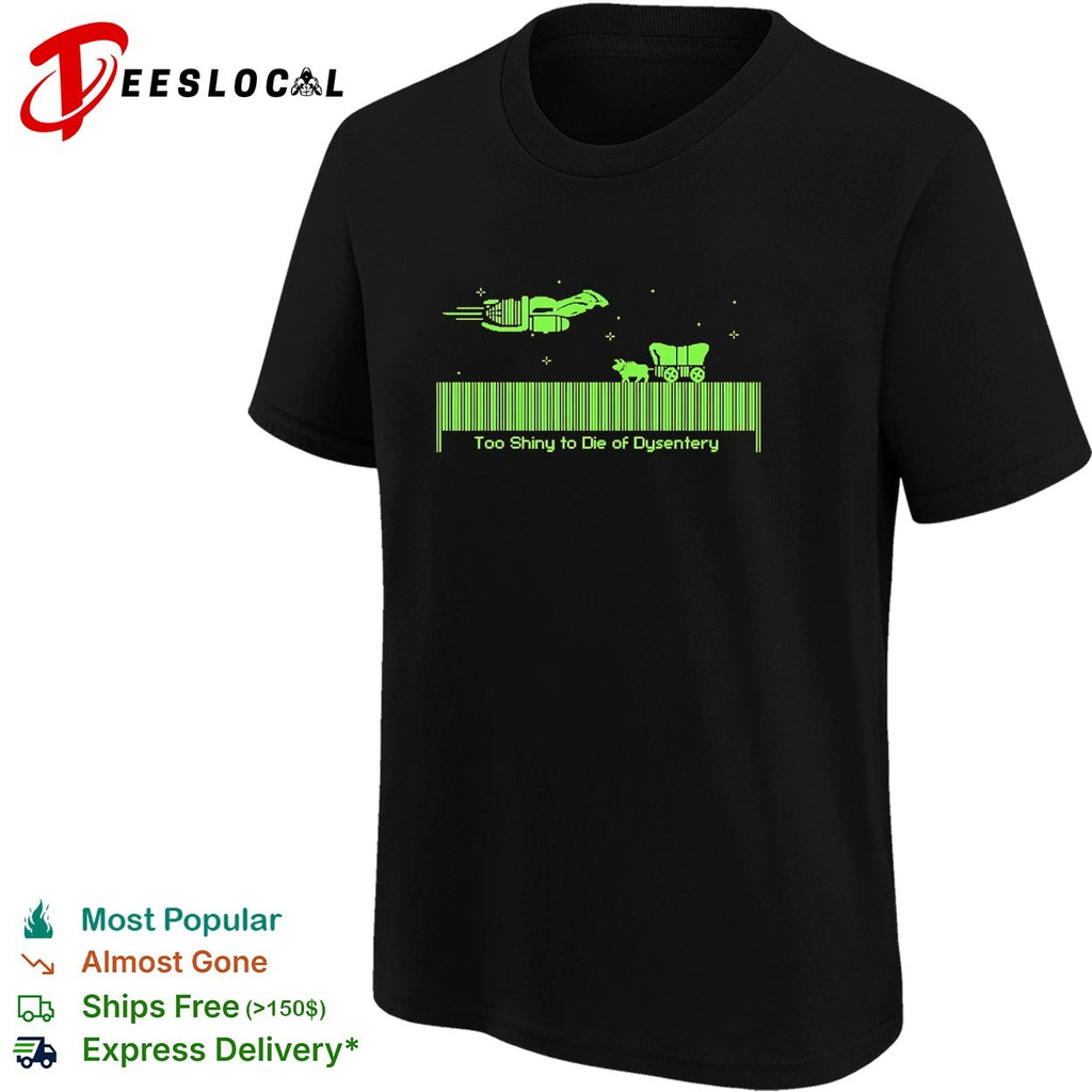 Oregon Trail too shiny to die of dysentery pixel shirt