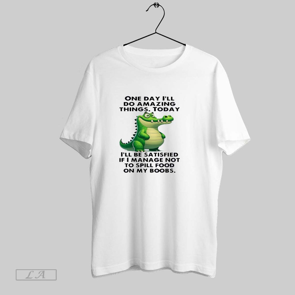 Original Alligator One Day Ill Do Amazing Things Today Ill Be Satisfied If I Manage