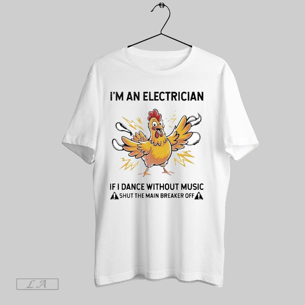 Original Chicken Im An Electrician If I Dance Without Music Shut The Main Breaker Off