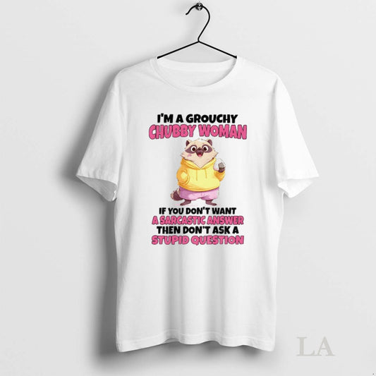 Original Cute Raccoon Im A Grouchy Chubby Woman If You Dont Want A Sarcastic Answer