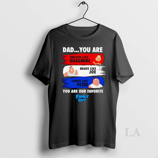 Original Dad You Are Smooth Like Quagmire Brave Like Joe Funny Like Peter You Are