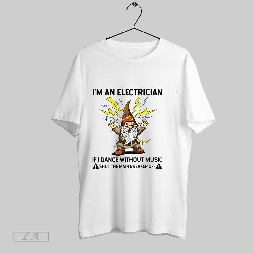 Original Funny Gnome Im An Electrician If I Dance Without Music Shut The Main Breaker