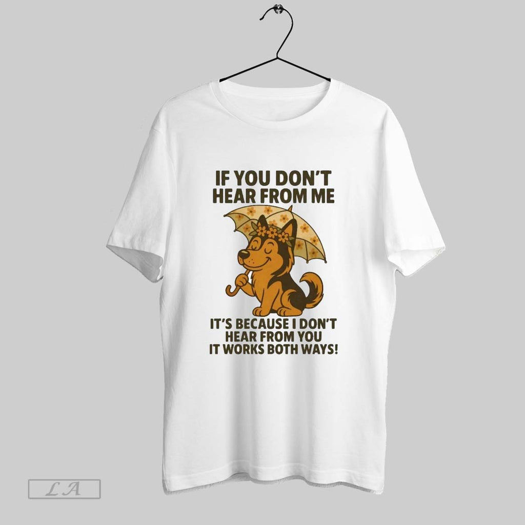 Original German Shepherd If You Dont Hear From Me Its Because I Dont Hear From