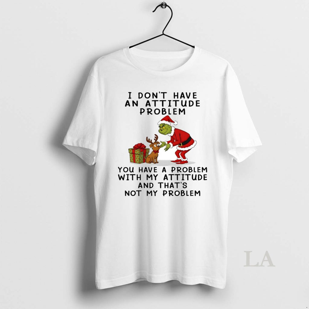 Original Grinch I Dont Have An Attitude Problem Not My Problem Christmas