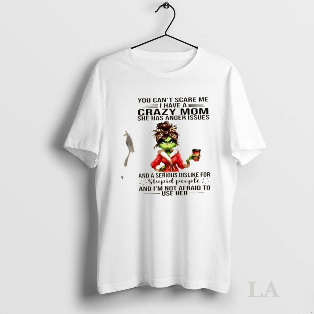 Original Grinch Girl You Cant Scare Me I Have A Crazy Mom She Has Anger