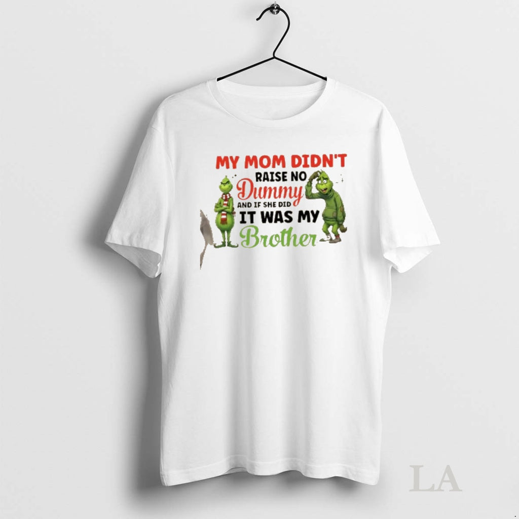 Original Grinch My Mom Didnt Raise No Dummy And If She Did It Was My